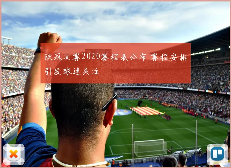 欧冠决赛2020赛程表公布 赛程安排引发球迷关注
