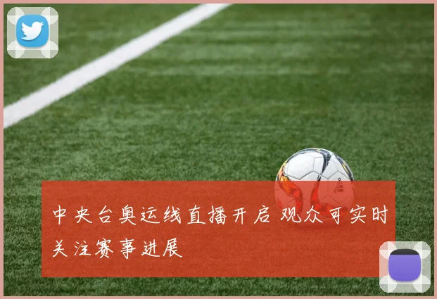 中央台奥运线直播开启 观众可实时关注赛事进展