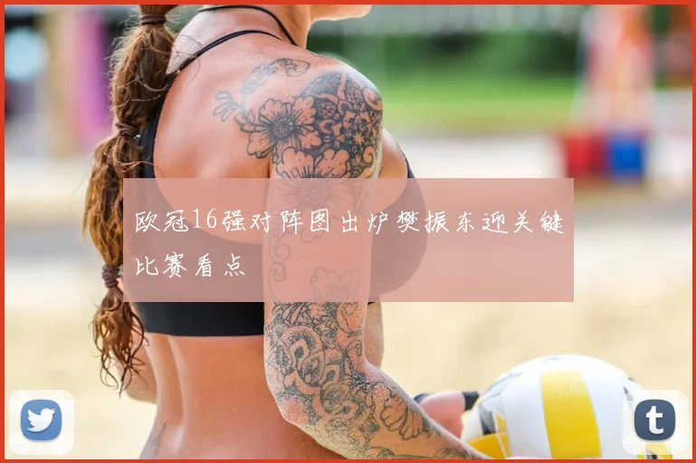 欧冠16强对阵图出炉樊振东迎关键比赛看点