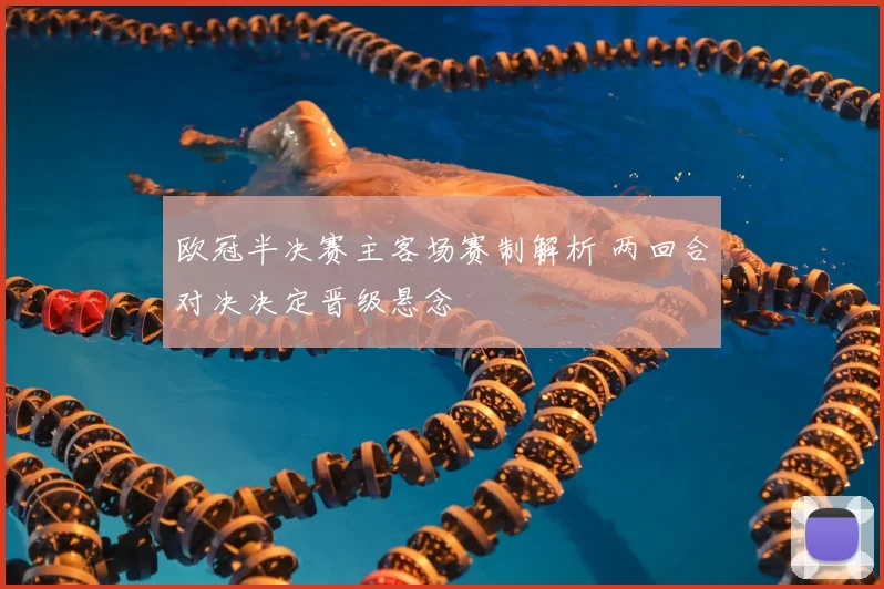 欧冠半决赛主客场赛制解析 两回合对决决定晋级悬念