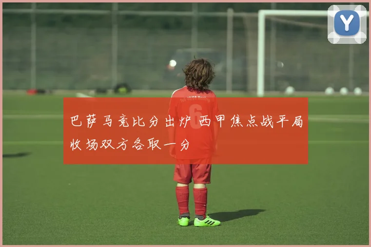 巴萨马竞比分出炉 西甲焦点战平局收场双方各取一分