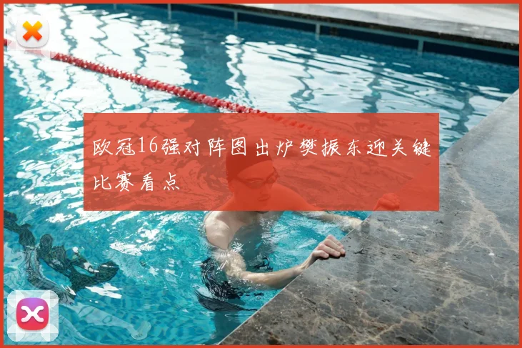 欧冠16强对阵图出炉樊振东迎关键比赛看点